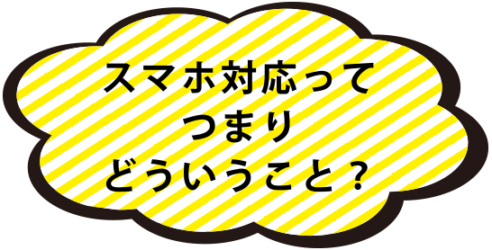 スマホ対応ってつまりどういうこと？