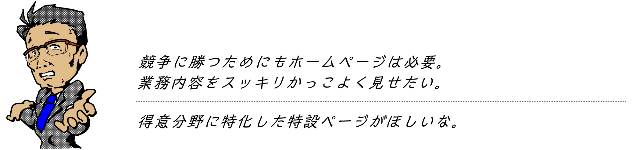 まずホームページをもっておきたい。ビジネスをイメージさせる整然としたものがいい。得意分野に特化した特設ページがほしいな。